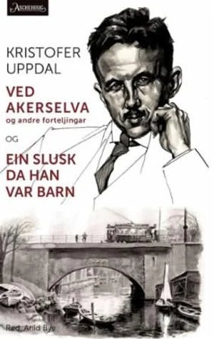 Omslag: "Ved Akerselva og andre forteljingar : og Ein slusk da han var barn" av Kristofer Uppdal