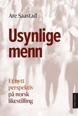 Omslag: "Usynlige menn : et nytt perspektiv på norsk likestilling" av Are Saastad